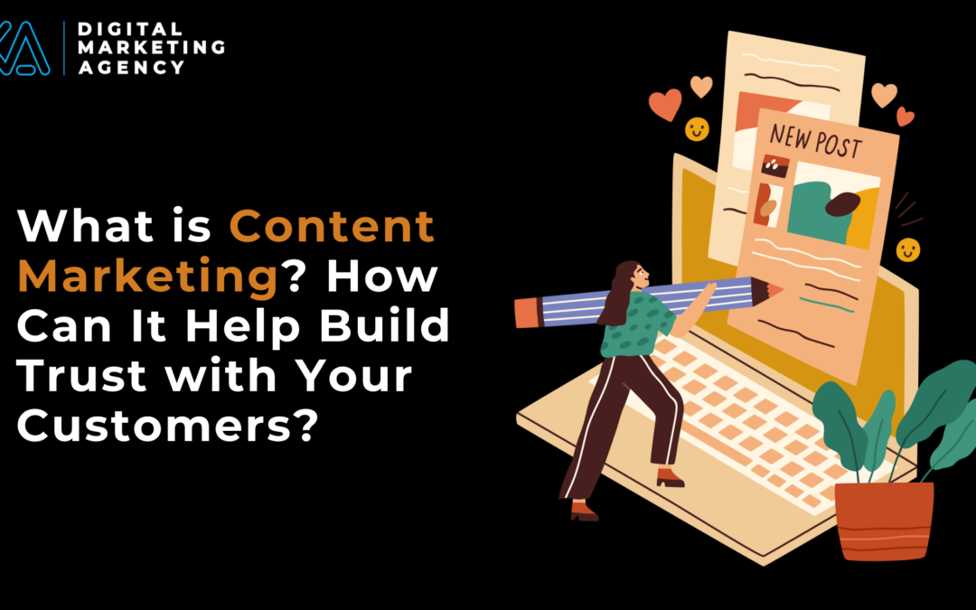 What is Content Marketing? How Can It Help Build Trust with Your Customers?